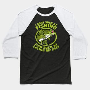 I Dont Suck At Fishing Fish Suck At Eating My Bait Fishing Baseball T-Shirt